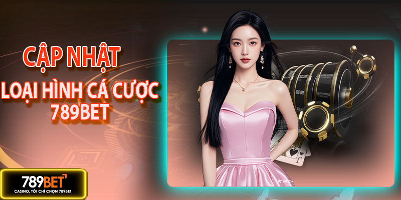 Cập nhật các loại hình cá cược tại 789BET