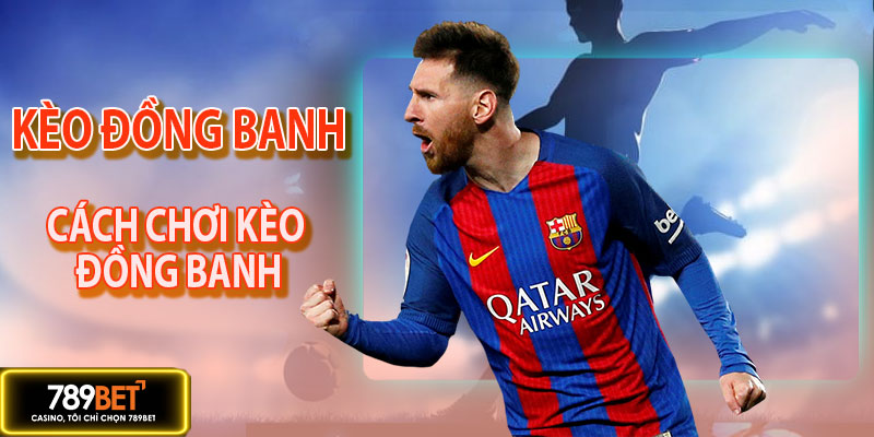 Cách chơi kèo chấp đồng banh hiệu quả cao