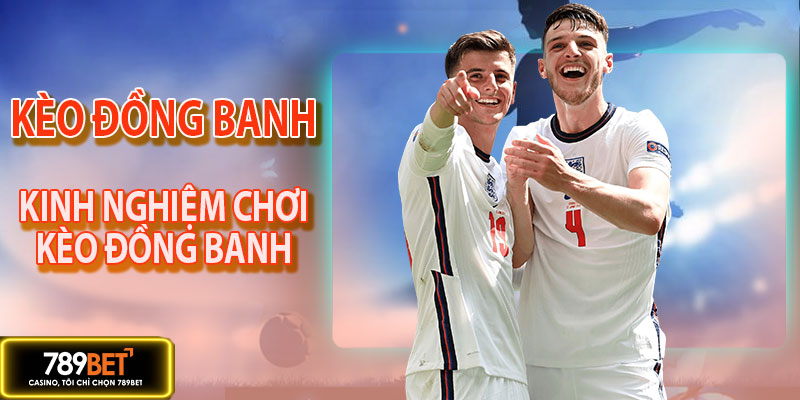 Kinh nghiệm đặt cược kèo đồng banh để nâng cao tỷ lệ thắng cược