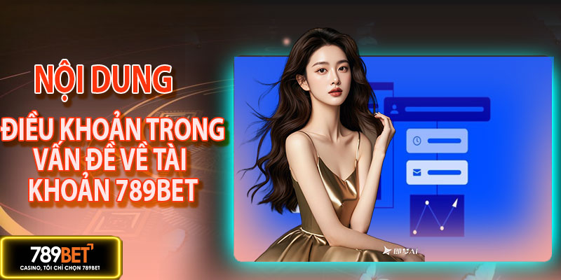 Nội dung điều khoản trong vấn đề tài khoản 789BET