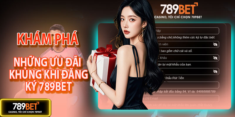 Những ưu đãi khủng khi lựa chọn đăng ký 789BET