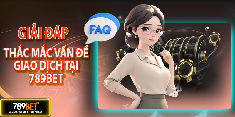 Câu hỏi thường gặp trong vấn đề giao dịch 789BET