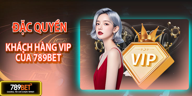 Đặc quyền VIP của 789BET