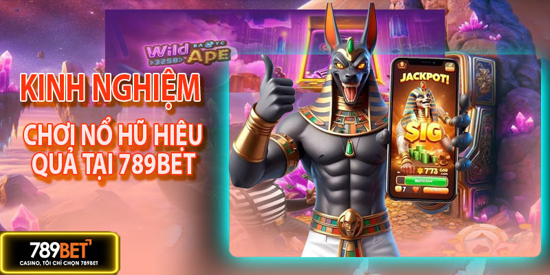 Kinh nghiệm chơi nổ hũ hiệu quả tại 789BET