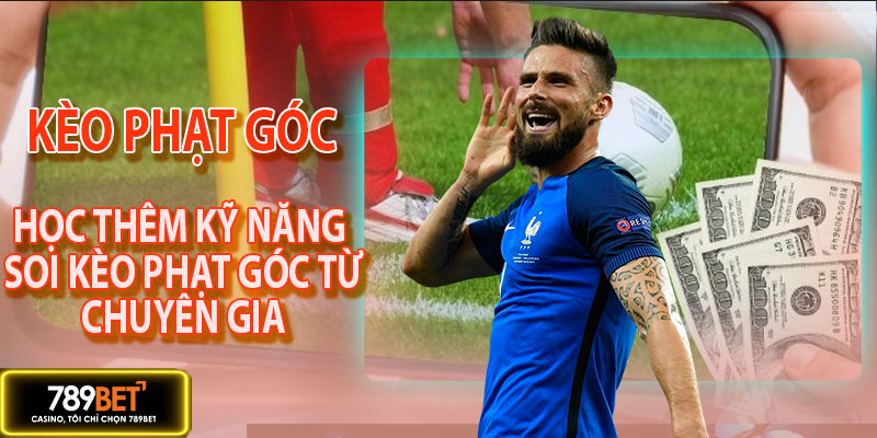 Học thêm nhiều kỹ năng soi kèo phạt góc từ chuyên gia