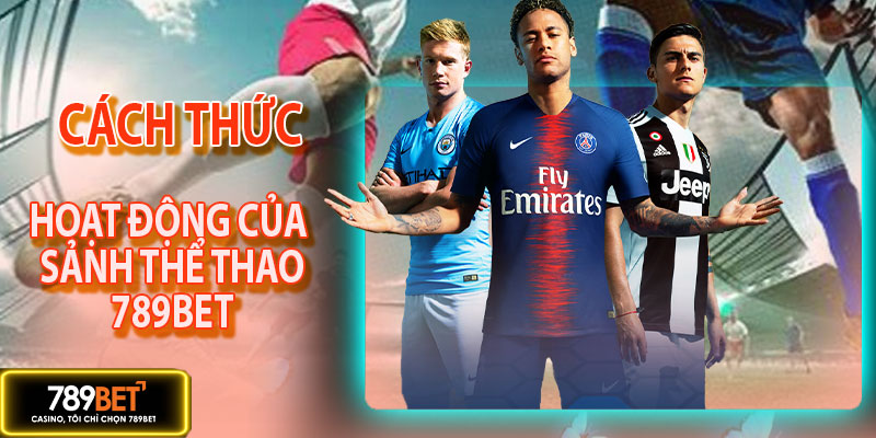 Cách thức hoạt động của sảnh thể thao 789BET