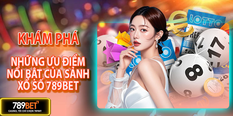 Ưu điểm nổi bật của sảnh xổ số 789BET