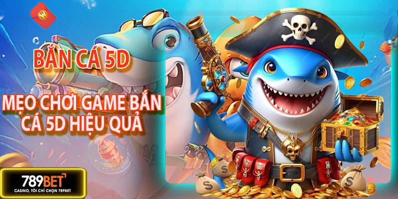 Mẹo chơi game bắn cá 5D đạt hiệu quả cao