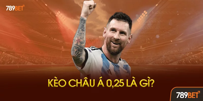 Kèo Châu Á 0.25 Là Gì? Tại Sao Gọi Là Kèo 1/4? Kèo Châu Á 0.25 Là Gì? Tại Sao Gọi Là Kèo 1/4?