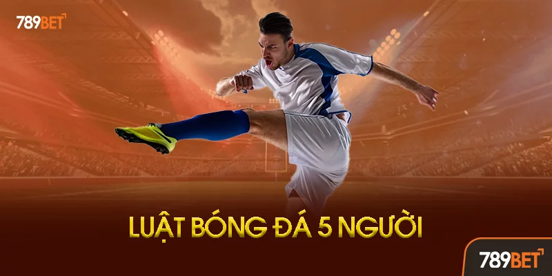 Tổng quan về bóng đá 5 người và sự khác biệt với bóng đá 11 người